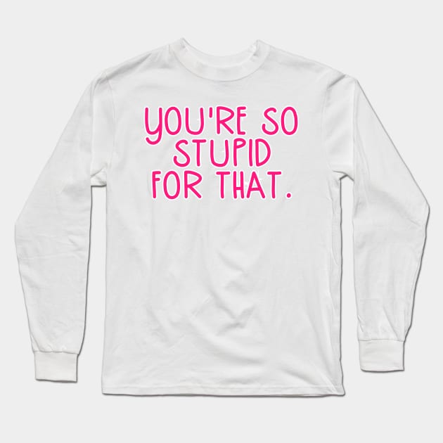 You're So Stupid for that James Charles Pink Quote Long Sleeve T-Shirt by gillys